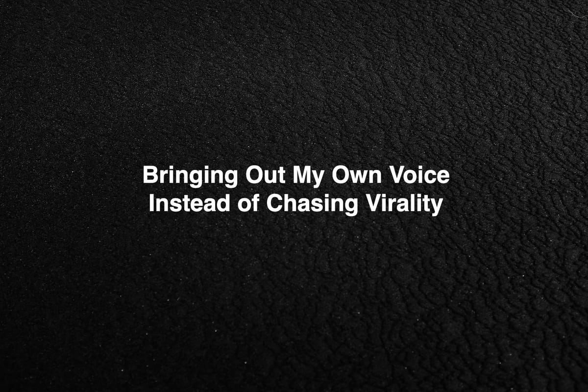 Bringing Out My Own Voice Instead of Chasing Virality